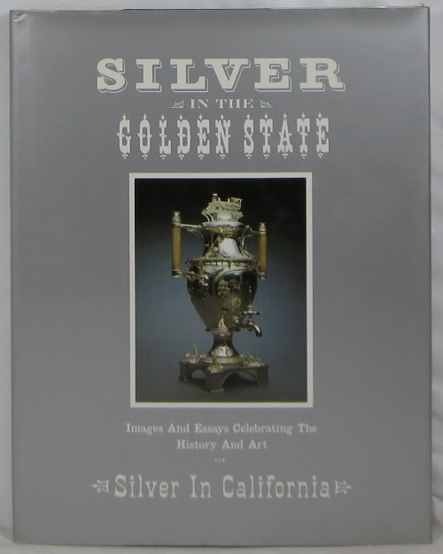 Image for Silver in the Golden State: Images and Essays Celebrating The History and Art of Silver in California