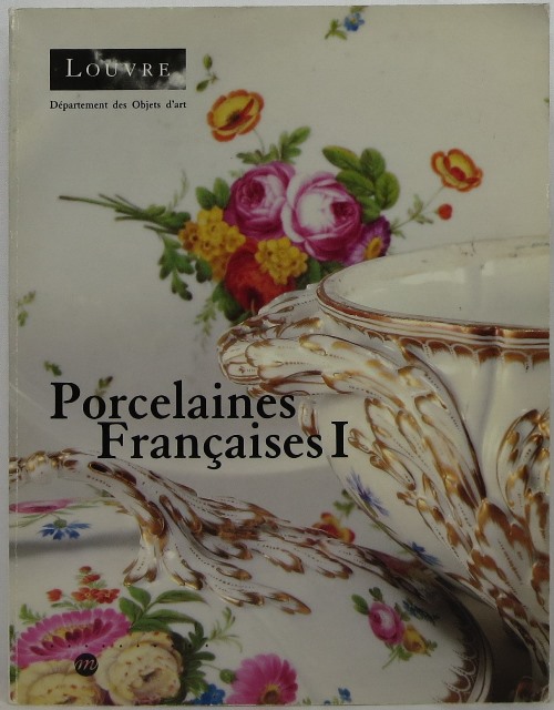 Image for Musee du Louvre, Department des Objets d'Art, Porcelaines Françaises I: Chantilly, Mennecy, Saint-Cloud, Boissette, Bordeaux, Limoges, Niderviller, Paris, Valenciennes