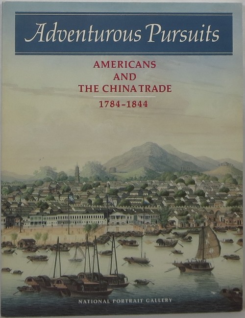 Adventurous Pursuits: Americans and the China Trade 1784-1844 Image for Adventurous Pursuits: Americans and the China Trade 1784-1844
