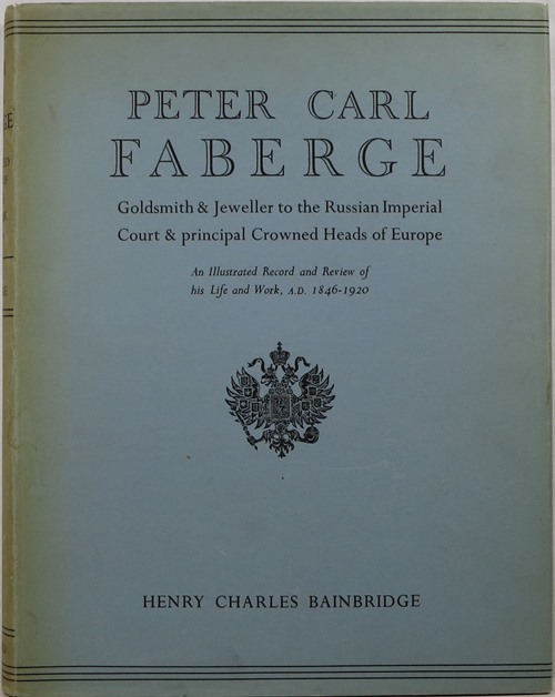 Image for Peter Carl Fabergé: Goldsmith and Jeweller to the Russian Imperial Court & Principal Crowned Heads of Europe: An Illustrated Record and Review of His Life and Work, A.D. 1846-1920