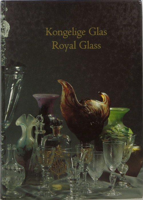 Image for Royal Glass: An Exhibition of Four Centuries of Table Glass, Glass Services, and Goblets = Kongelige glas : udstilling af drikkeglas, glasservicer og pokaler gennem 400 år