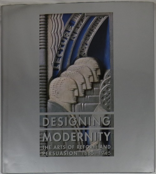 Image for Designing Modernity: The Arts of Reform and Persuasion, 1885-1945