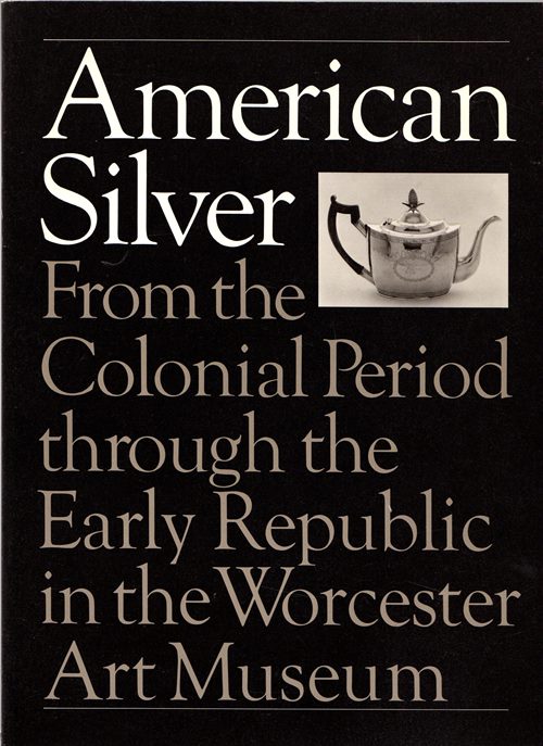 Image for American Silver From the Colonial Period through the Early Republic in the Worcester Art Museum