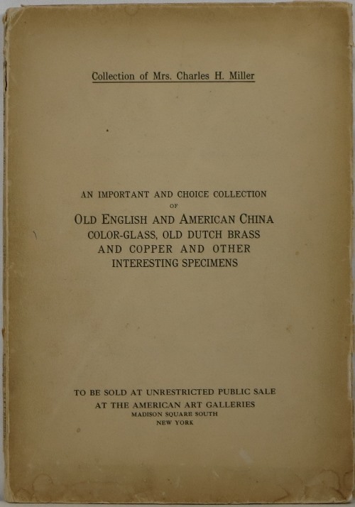 Image for Collection of Mrs. Charles H. Miller: An Important and Choice Collection of Old English and American China, Color-Glass, Old Dutch Brass and Copper, and Other Interesting Specimens, November 25-26, 1918