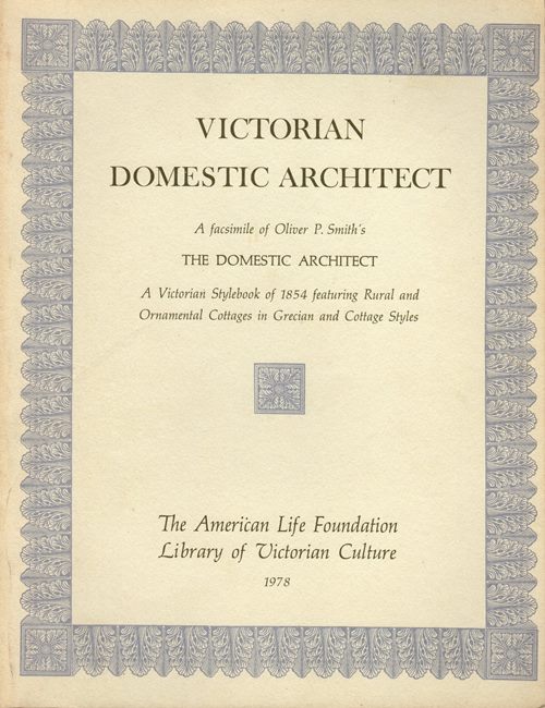 Image for Victorian Domestic Architect: A Facsimile of Oliver P. Smith's The Domestic Architect: A Victorian Stylebook of 1854 featuring Rural and Ornamental Cottages in Grecian and Cottage Styles