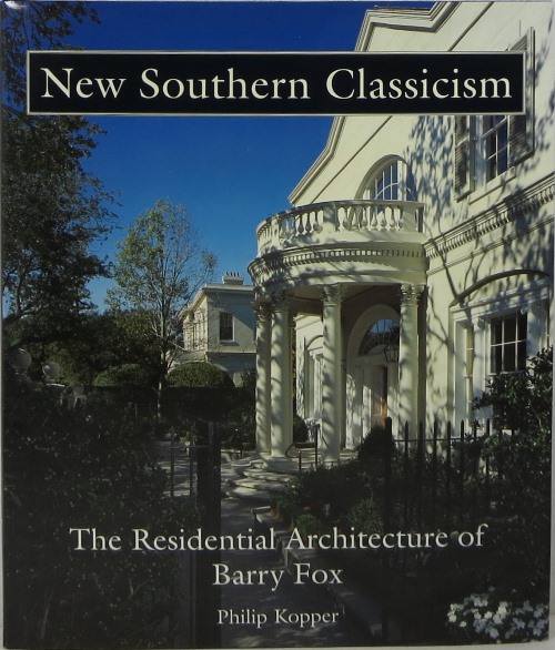New Southern Classicism: The Residential Architecture of Barry Fox Image for New Southern Classicism: The Residential Architecture of Barry Fox