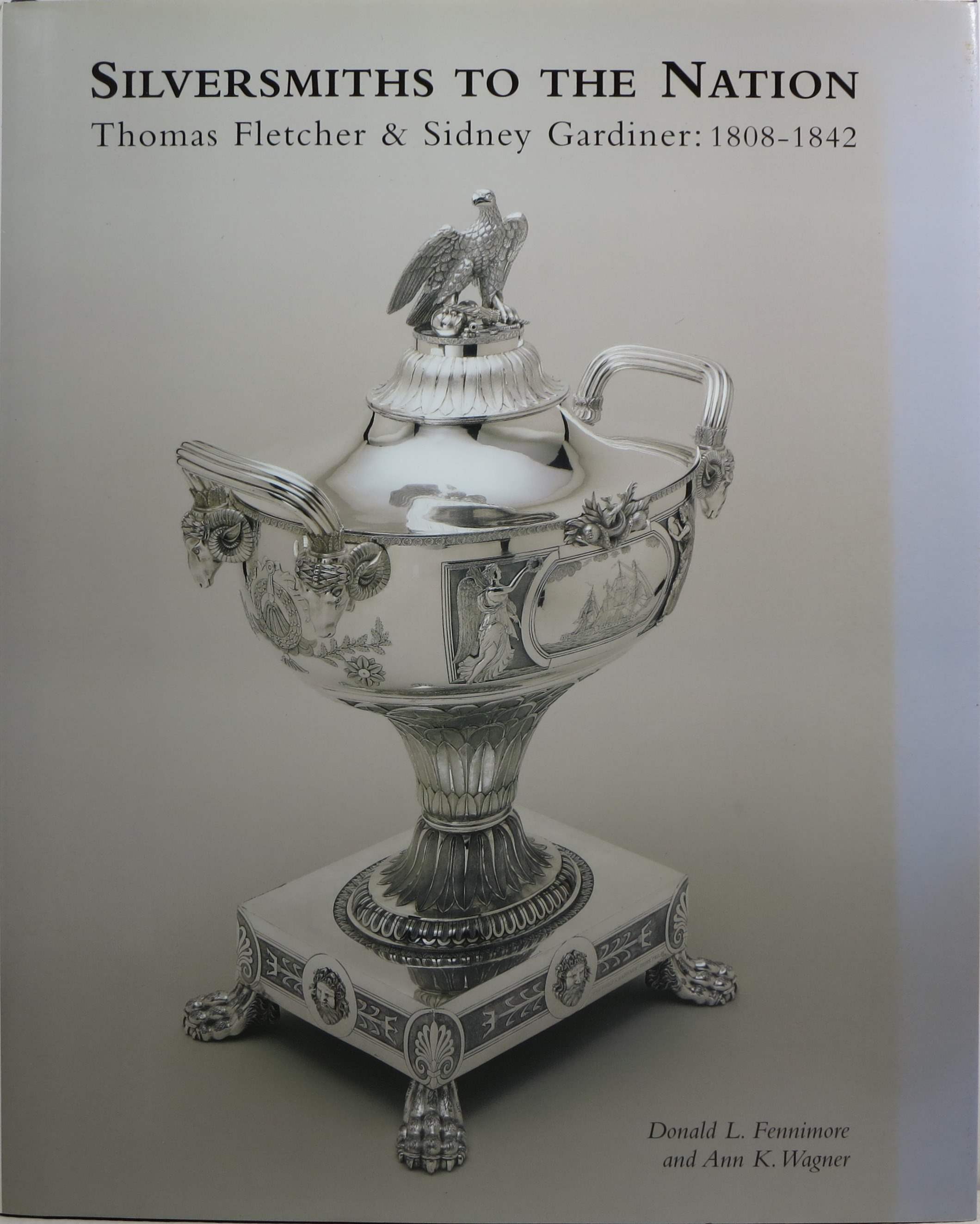 Image for Silversmiths to the Nation: Thomas Fletcher & Sidney Gardiner: 1808-1842 Silversmiths to the Nation: Thomas Fletcher & Sidney Gardiner: 1808-1842