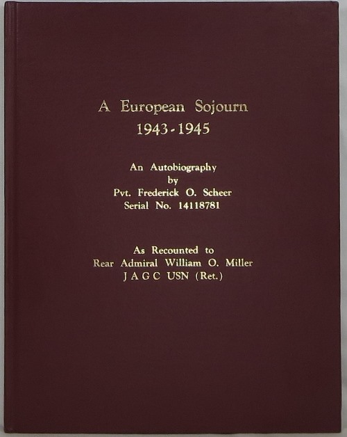 Image for A European Sojourn 1943-1945: An Autobiography by Pvt. Frederick O. Scheer, Serial No. 14118781, As Recounted to Rear Admiral William O. Miller J A G C USN (Ret.)
