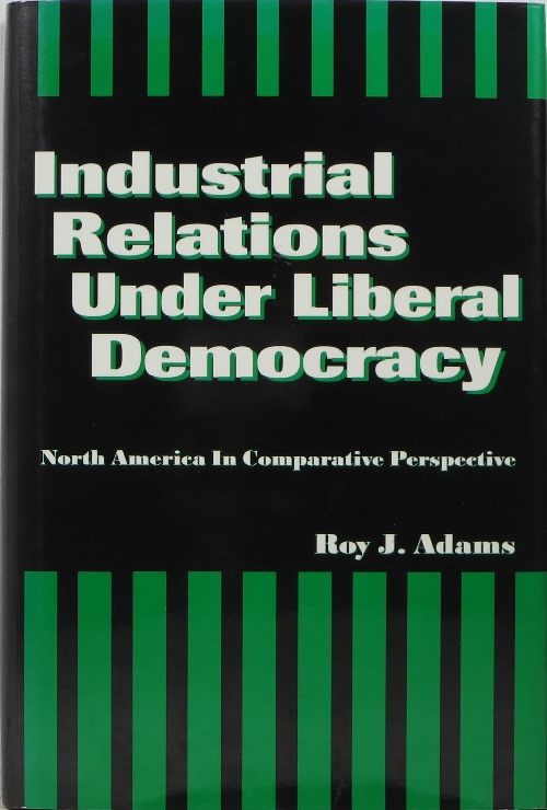 Image for Industrial Relations Under Liberal Democracy: North America in Comparative Perspective