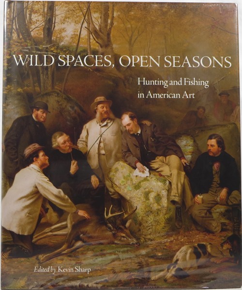 Image for Wild Spaces, Open Seasons: Hunting and Fishing in American Art
