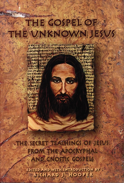 Image for The Gospel of the Unknown Jesus: The Secret Teachings of Jesus from the Apocryphal and Gnostic Gospels