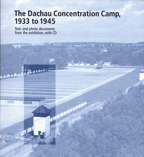 Image for The Dachau Concentration Camp, 1933 to 1945: Text and Photo Documents from the Exhibition, with CD