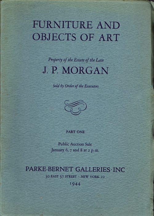 Image for Furniture and Objects of Art: Property of the Estate of the Late J. P. Morgan, New York, Part One, January 6, 7, and 8, 1944, and Part Two, March 22, 23, 24, and 25, 1944 (Sales 513 and 547)