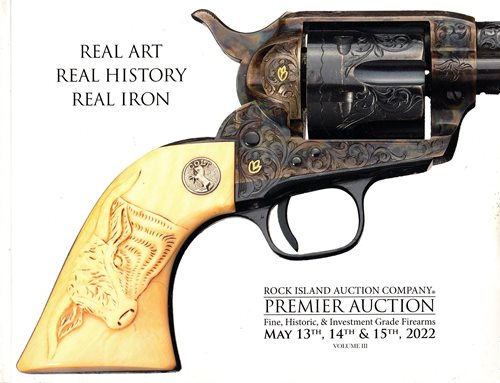 Rock Island Auction Company Premier Auction: Fine, Historic, & Investment Grade Firearms, May 13th, 14th & 15th, 2022, Volume III