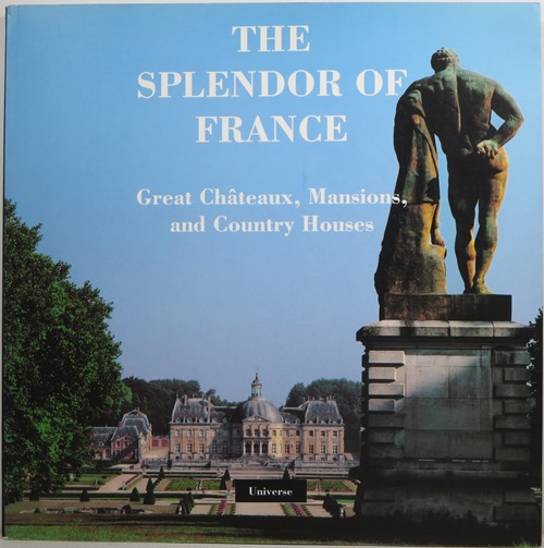 The Splendor of France: Great Chteaux, Mansions, and Country Houses