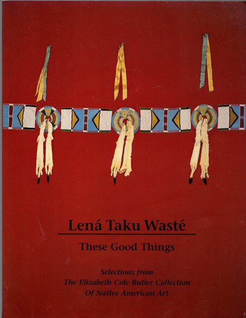 Len Taku Wast (These Good Things): Selections from the Elizabeth Cole Butler Collection of Native American Art