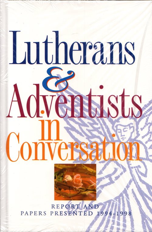 Lutherans & Adventists in Conversation: Report and Papers Presented 1994-1998
