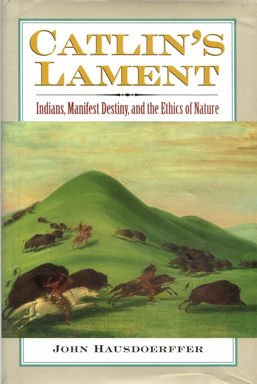 Catlin's Lament: Indians, Manifest Destiny, and the Ethics of Nature