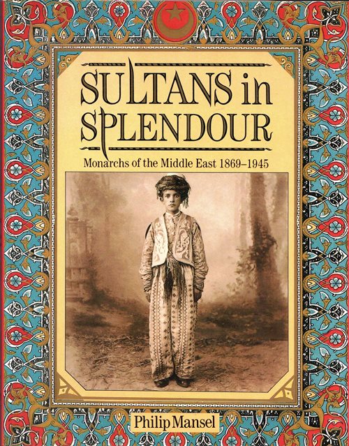 Sultans in Splendor: Monarchs of the Middle East 1869-1945