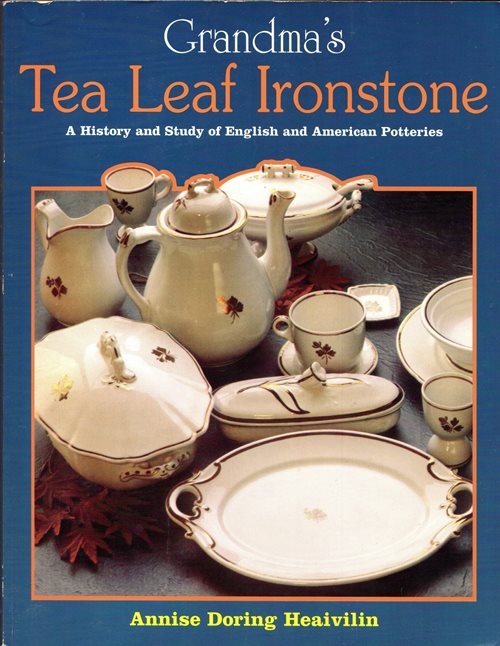 Grandma's Tea Leaf Ironstone: A History and Study of English and American Potteries