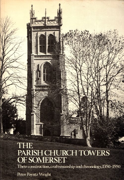 The Parish Church Towers of Somerset: Their Construction, Craftsmanship and Chronology, 1350-1550