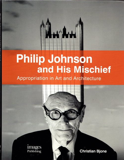 Philip Johnson and His Mischief: Appropriation in Art and Architecture