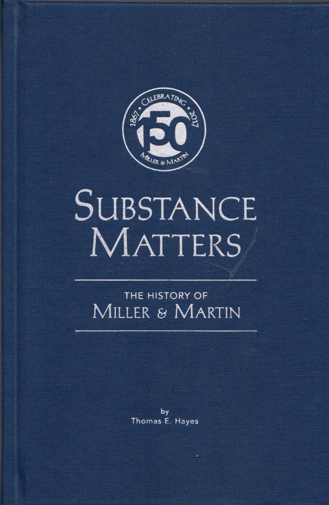 Substance Matters: The History of Miller & Martin on the Occasion of the Firm's Sesquicentennial 1867-2017