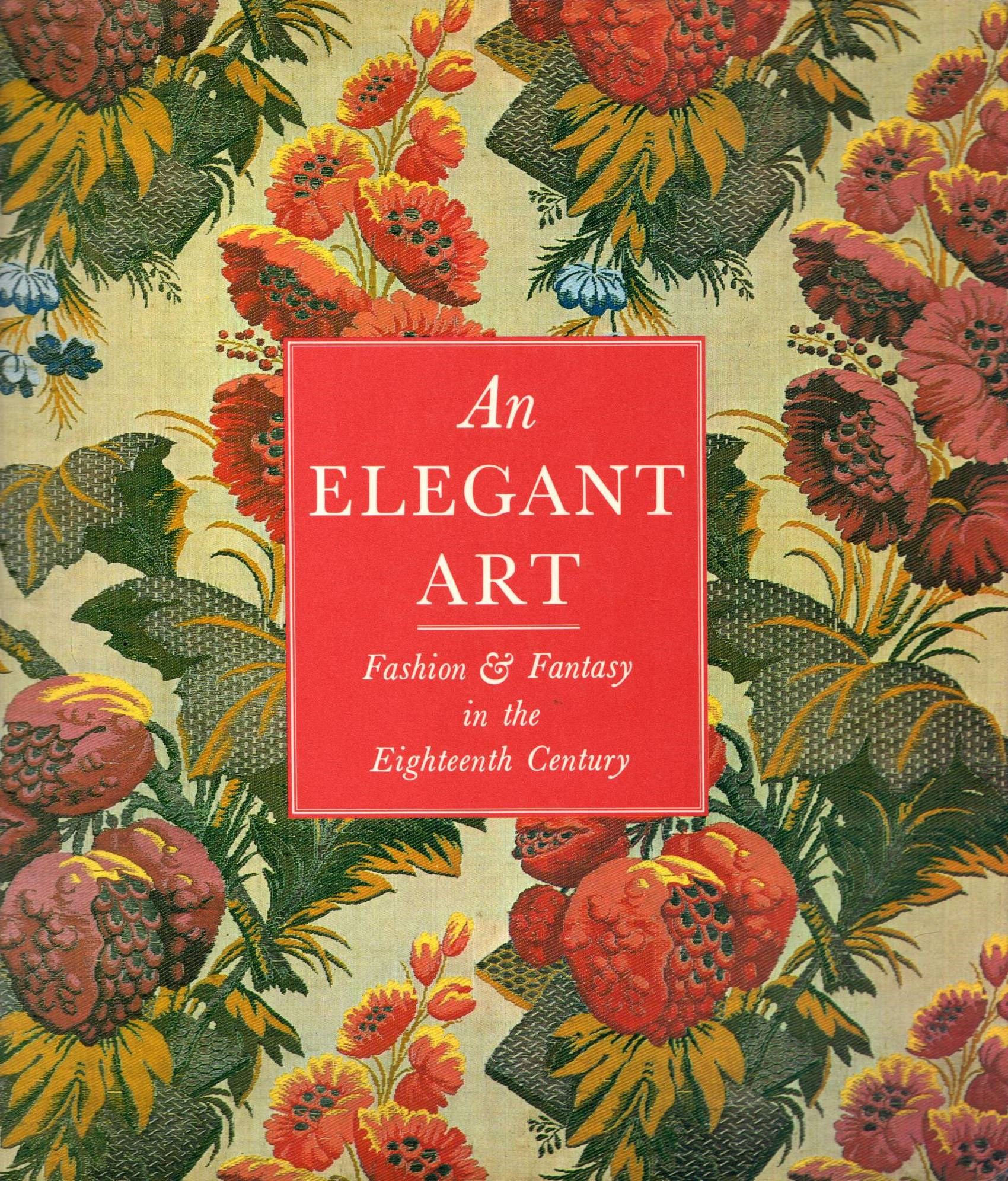 Image for An Elegant Art: Fashion & Fantasy in the Eighteenth Century An Elegant Art: Fashion & Fantasy in the Eighteenth Century