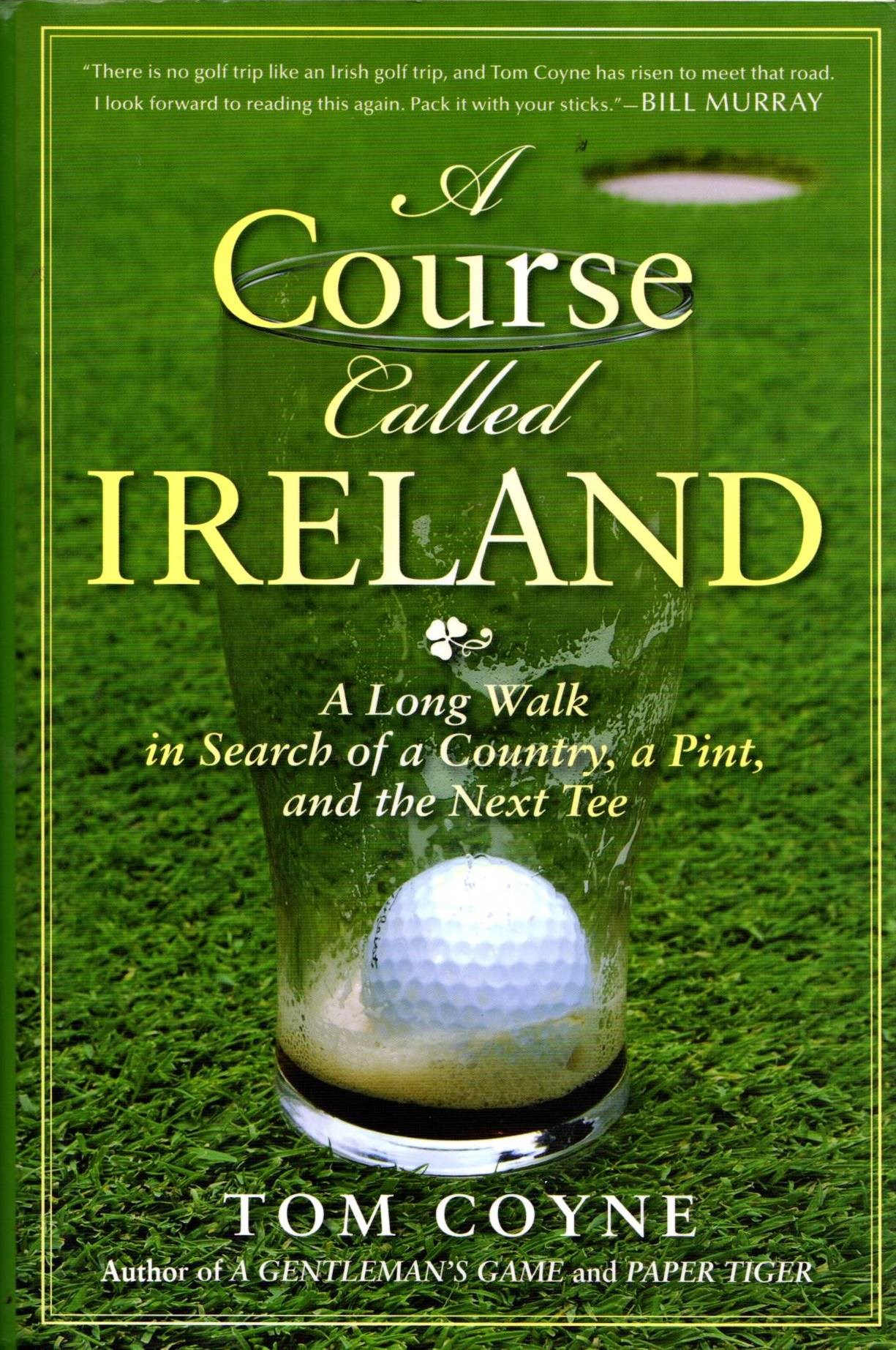 A Course Called Ireland: A Long Walk in Search of a Country, a Pint, and the Next Tee